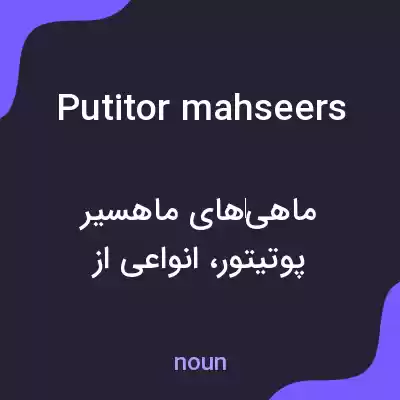 معنی putitor mahseers به فارسی معنی putitor mahseers به فارسی