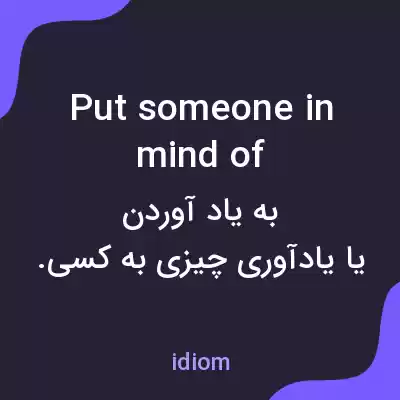 معنی put someone in mind of به فارسی معنی put someone in mind of به فارسی