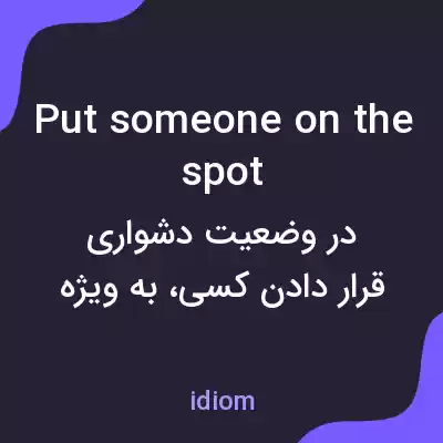 معنی put someone on the spot به فارسی معنی put someone on the spot به فارسی