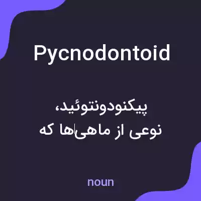 معنی pycnodontoid به فارسی معنی pycnodontoid به فارسی