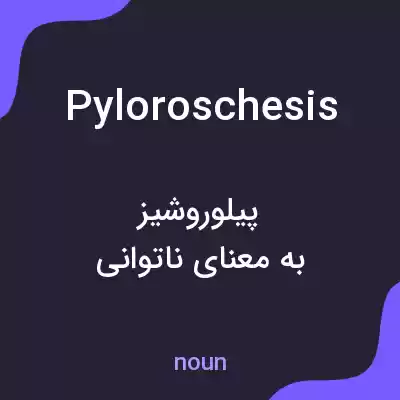 معنی pyloroschesis به فارسی معنی pyloroschesis به فارسی