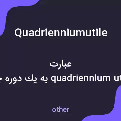 معنی quadrienniumutile به فارسی معنی quadrienniumutile به فارسی