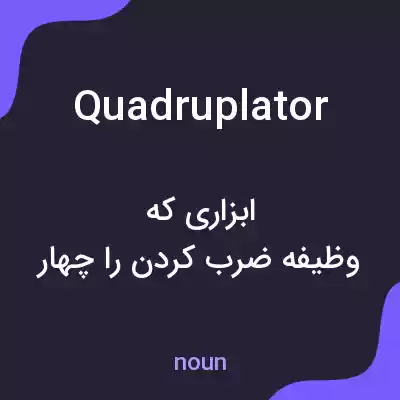 معنی quadruplator به فارسی معنی quadruplator به فارسی