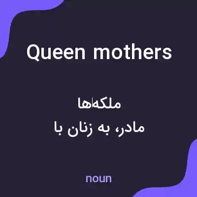 معنی queen mothers به فارسی معنی queen mothers به فارسی