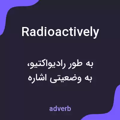 معنی radioactively به فارسی معنی radioactively به فارسی