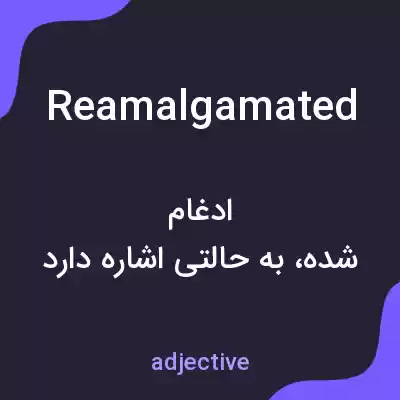 معنی reamalgamated به فارسی معنی reamalgamated به فارسی