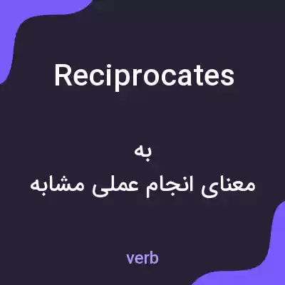 معنی reciprocates به فارسی معنی reciprocates به فارسی