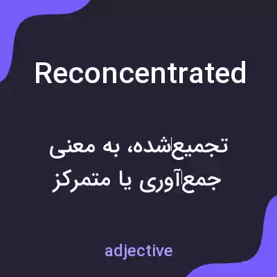 معنی reconcentrated به فارسی معنی reconcentrated به فارسی