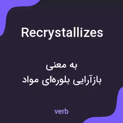معنی recrystallizes به فارسی