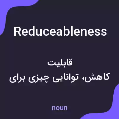 معنی reduceableness به فارسی معنی reduceableness به فارسی