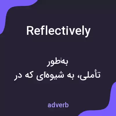 معنی reflectively به فارسی معنی reflectively به فارسی
