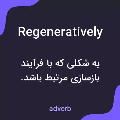 معنی regeneratively به فارسی معنی regeneratively به فارسی
