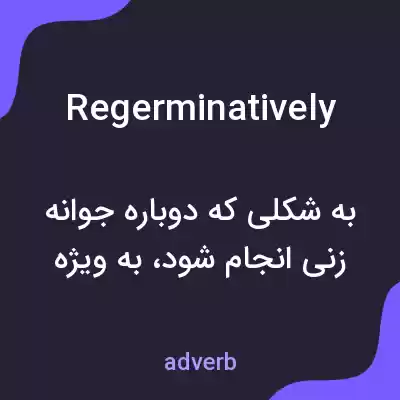 معنی regerminatively به فارسی معنی regerminatively به فارسی