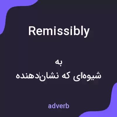معنی remissibly به فارسی معنی remissibly به فارسی