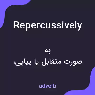 معنی repercussively به فارسی معنی repercussively به فارسی