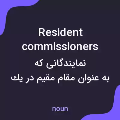 معنی resident commissioners به فارسی معنی resident commissioners به فارسی