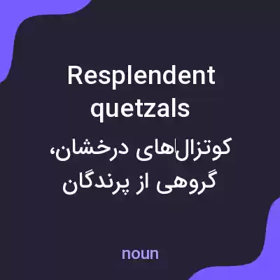 معنی resplendent quetzals به فارسی معنی resplendent quetzals به فارسی