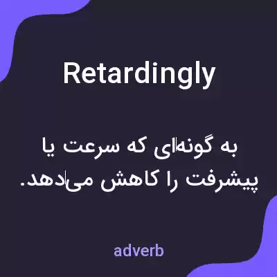معنی retardingly به فارسی