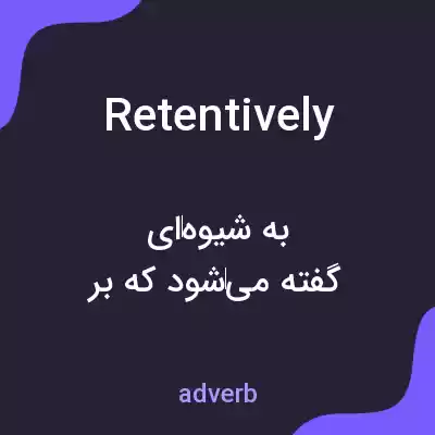 معنی retentively به فارسی معنی retentively به فارسی