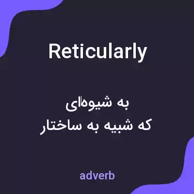 معنی reticularly به فارسی معنی reticularly به فارسی