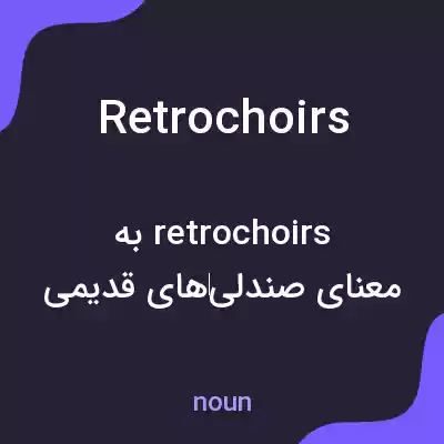 معنی retrochoirs به فارسی معنی retrochoirs به فارسی