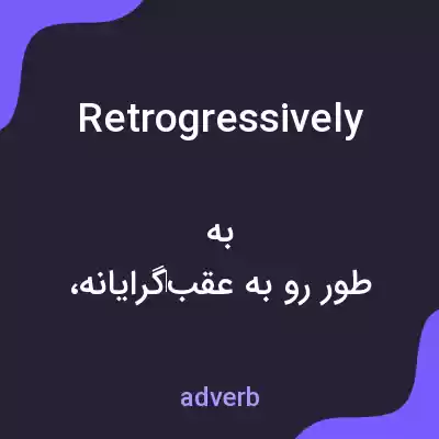معنی retrogressively به فارسی معنی retrogressively به فارسی