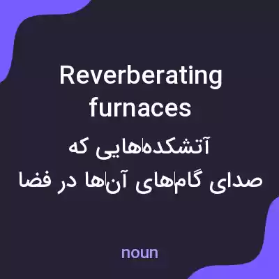 معنی reverberating furnaces به فارسی معنی reverberating furnaces به فارسی