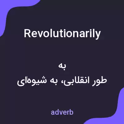 معنی revolutionarily به فارسی معنی revolutionarily به فارسی