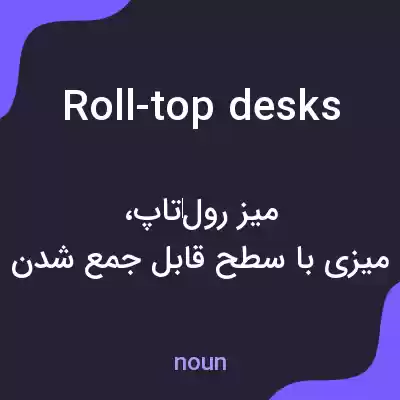 معنی roll-top desks به فارسی معنی roll-top desks به فارسی