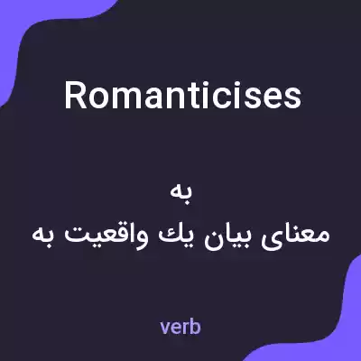 معنی romanticises به فارسی معنی romanticises به فارسی