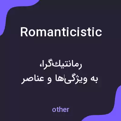 معنی romanticistic به فارسی معنی romanticistic به فارسی