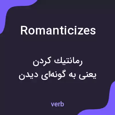 معنی romanticizes به فارسی معنی romanticizes به فارسی