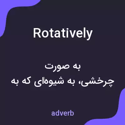 معنی rotatively به فارسی معنی rotatively به فارسی
