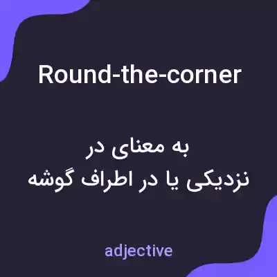 معنی round-the-corner به فارسی معنی round-the-corner به فارسی