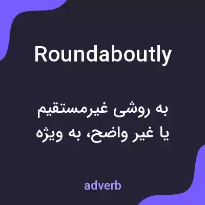معنی roundaboutly به فارسی معنی roundaboutly به فارسی