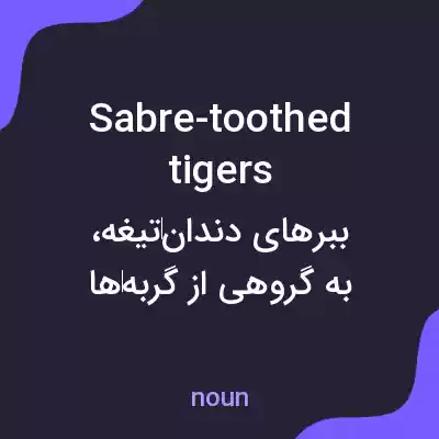 معنی sabre-toothed tigers به فارسی معنی sabre-toothed tigers به فارسی