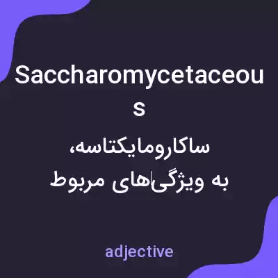 معنی saccharomycetaceous به فارسی معنی saccharomycetaceous به فارسی
