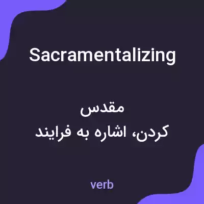 معنی sacramentalizing به فارسی معنی sacramentalizing به فارسی