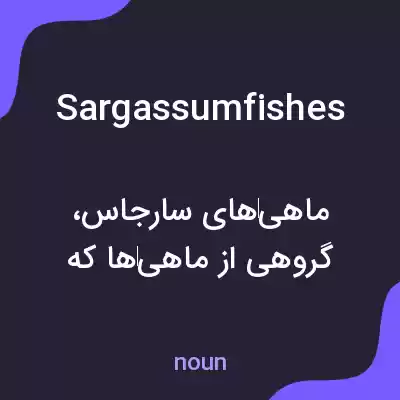 معنی sargassumfishes به فارسی معنی sargassumfishes به فارسی