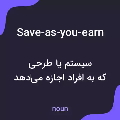 معنی save-as-you-earn به فارسی معنی save-as-you-earn به فارسی
