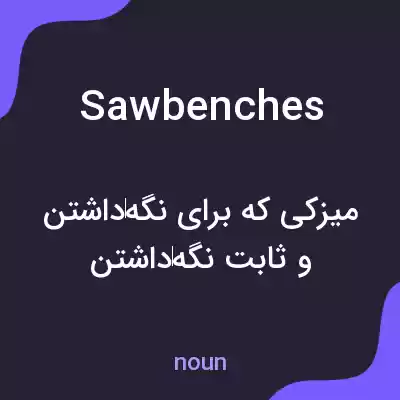 معنی sawbenches به فارسی معنی sawbenches به فارسی
