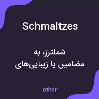 معنی schmaltzes به فارسی معنی schmaltzes به فارسی