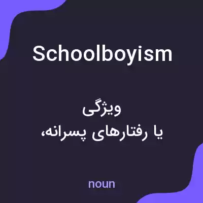 معنی schoolboyism به فارسی معنی schoolboyism به فارسی