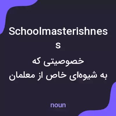 معنی schoolmasterishness به فارسی معنی schoolmasterishness به فارسی