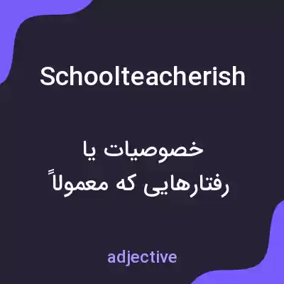 معنی schoolteacherish به فارسی معنی schoolteacherish به فارسی