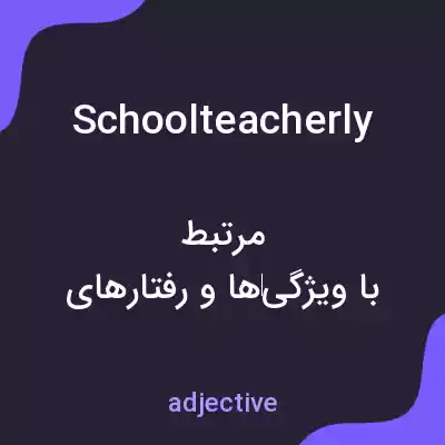 معنی schoolteacherly به فارسی معنی schoolteacherly به فارسی