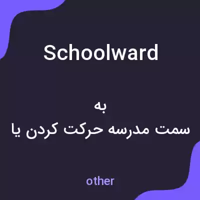 معنی schoolward به فارسی معنی schoolward به فارسی
