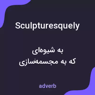معنی sculpturesquely به فارسی معنی sculpturesquely به فارسی