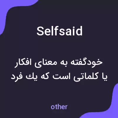 معنی selfsaid به فارسی معنی selfsaid به فارسی