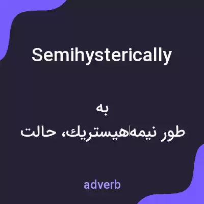 معنی semihysterically به فارسی معنی semihysterically به فارسی